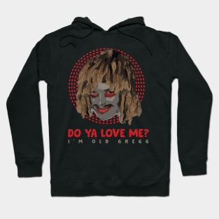 Do Ya Love Me? I'm Old Gregg Hoodie